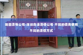 隆回清帐公司:深圳合法清债公司 不同的债务使用不同的清债方式