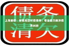 上海要债：晋城周边讨债律师：专业助力解决债务纠纷