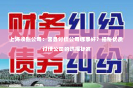 上海收账公司：容县讨债公司哪家好？揭秘优质讨债公司的选择标准