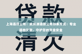 上海追债公司：武陵源追款公司联系方式：专业追回欠款，守护您的资金安全