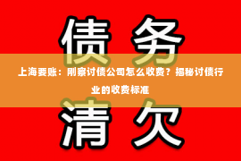 上海要账：刚察讨债公司怎么收费？揭秘讨债行业的收费标准