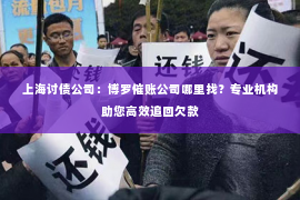 上海讨债公司：博罗催账公司哪里找？专业机构助您高效追回欠款