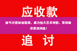 霸气讨债标语集锦，威力强大艺术押韵，带你解决款项问题！