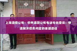 上海追债公司：忻州追款公司电话号码查询：快速解决债务问题的便捷途径