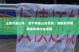 上海讨账公司：余干收账公司排名：揭秘高效催收服务的行业翘楚