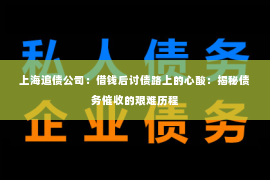上海追债公司：借钱后讨债路上的心酸：揭秘债务催收的艰难历程