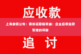 上海要债公司：商票逾期催收函：企业应收账款管理的利器