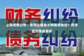 上海收债公司：怎样让催收不再催收短信？有效应对策略解析