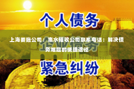 上海要账公司：惠水催收公司联系电话：解决债务难题的便捷途径
