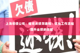 上海收债公司：催收员绩效表格：优化工作流程，提升业绩的关键