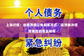 上海讨债：岳塘清债公司联系方式：高效解决债务难题的专业服务