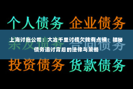 上海讨账公司：大冶千里讨债欠钱有点横：揭秘债务追讨背后的法律与策略