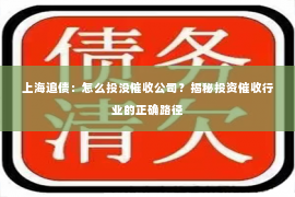 上海追债：怎么投没催收公司？揭秘投资催收行业的正确路径