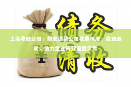 上海收账公司：姚安追款公司收费标准：合理透明，助力企业高效追回欠款