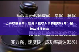 上海收债公司：信用卡催收人员的催收行为：合规与挑战并存