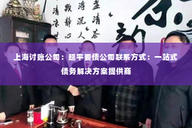 上海讨账公司：延平要债公司联系方式：一站式债务解决方案提供商