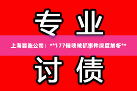 上海要账公司：**177催收被抓事件深度解析**
