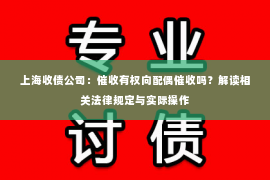 上海收债公司：催收有权向配偶催收吗？解读相关法律规定与实际操作