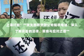 上海讨账：**天天回收贷款公司催收电话：深入了解背后的法律、策略与应对之道**
