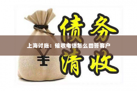 上海讨账：催收电话怎么回答客户