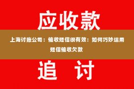上海讨账公司：催收短信很有效：如何巧妙运用短信催收欠款