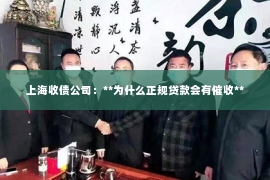 上海收债公司：**为什么正规贷款会有催收**