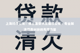 上海讨债公司：佛山金安大厦催收公司：专业解决债务纠纷的先锋力量