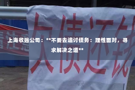 上海收账公司：**不要去追讨债务：理性面对，寻求解决之道**