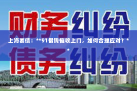上海要债：**91借钱催收上门，如何合理应对？**