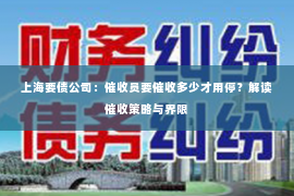 上海要债公司：催收员要催收多少才用停？解读催收策略与界限