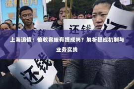 上海追债：催收客服有提成吗？解析提成机制与业务实践