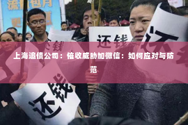 上海追债公司：催收威胁加微信：如何应对与防范