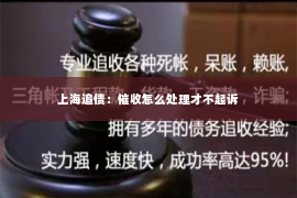 上海追债：催收怎么处理才不起诉