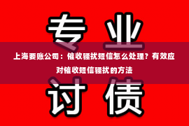 上海要账公司：催收骚扰短信怎么处理？有效应对催收短信骚扰的方法