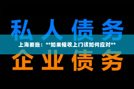 上海要账：**如果催收上门该如何应对**