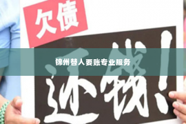 锦州替人要账专业服务