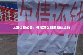 上海讨债公司：催收怎么知道新住址的