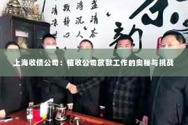 上海收债公司：催收公司放款工作的奥秘与挑战
