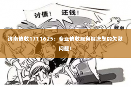 济南催收1711625：专业催收服务解决您的欠款问题！