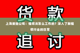 上海要账公司：催收员怎么工作的？深入了解催收行业的日常