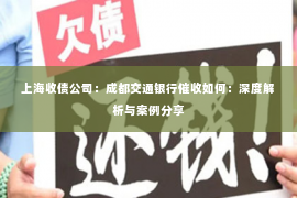 上海收债公司：成都交通银行催收如何：深度解析与案例分享