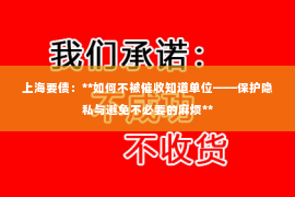 上海要债：**如何不被催收知道单位——保护隐私与避免不必要的麻烦**