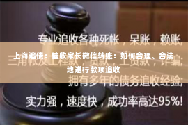 上海追债：催收家长微信转账：如何合理、合法地进行款项追收