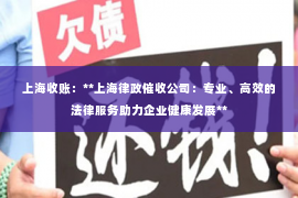上海收账：**上海律政催收公司：专业、高效的法律服务助力企业健康发展**