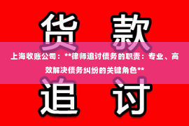 上海收账公司：**律师追讨债务的职责：专业、高效解决债务纠纷的关键角色**