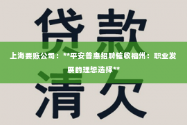 上海要账公司：**平安普惠招聘催收福州：职业发展的理想选择**