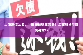 上海追债公司：**房贷催收靠谱吗？全面解析与案例分享**
