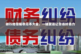 银行短信催收范本大全，一键发送让您省时省力！
