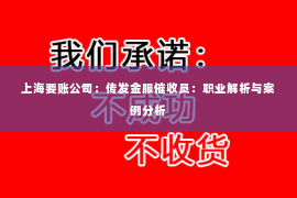 上海要账公司：传发金服催收员：职业解析与案例分析
