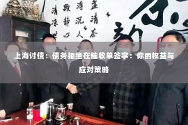 上海讨债：债务拒绝在催收单签字：你的权益与应对策略